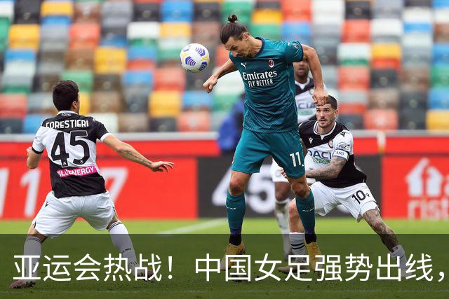 亚运会热战！中国女足强势出线，下一步挑战越南